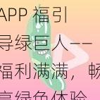 APP 福引导绿巨人——福利满满，畅享绿色体验